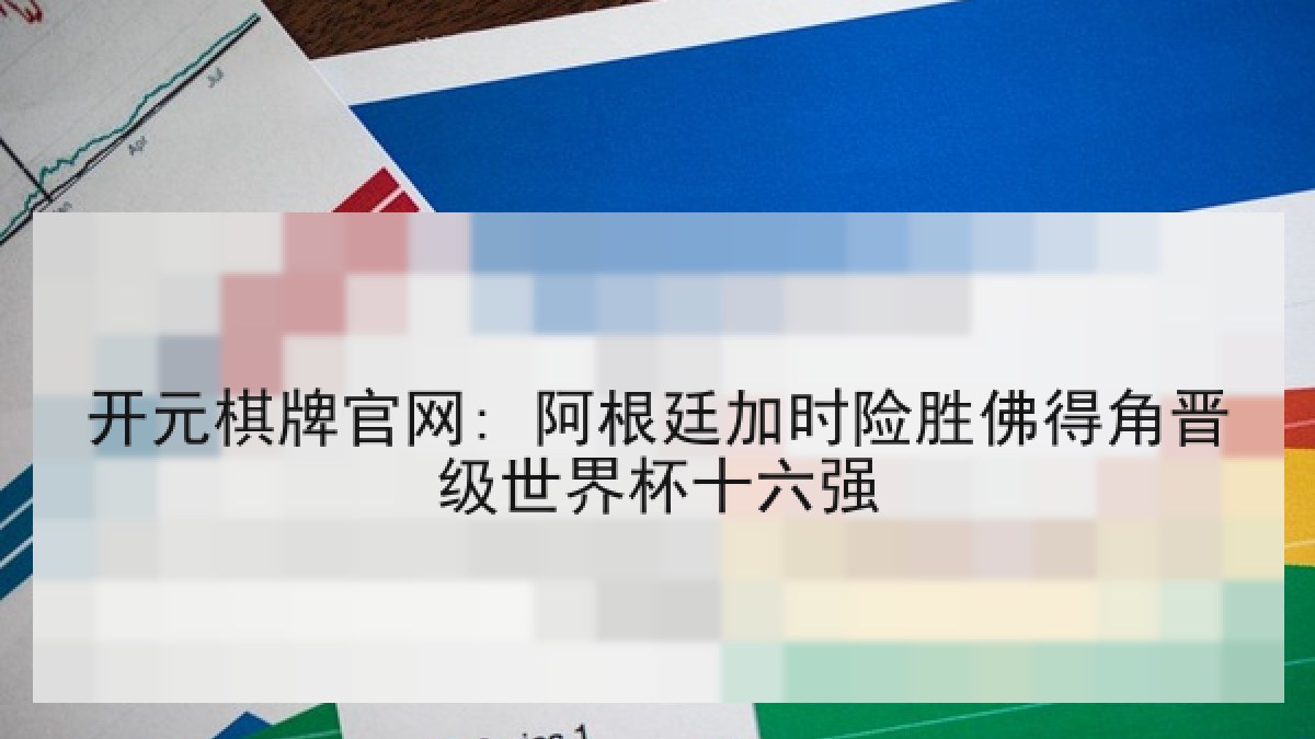 开元棋牌官网: 阿根廷加时险胜佛得角晋级世界杯十六强