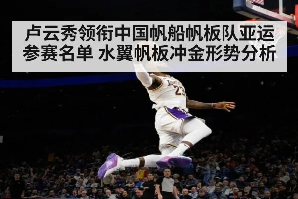 卢云秀领衔中国帆船帆板队亚运参赛名单 水翼帆板冲金形势分析